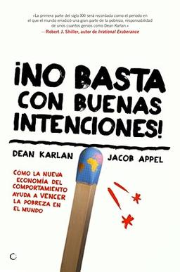 ¡No basta con buenas intenciones! : cómo la nueva economía del comportamiento ayuda a vencer la pobreza en el mundo: Cómo la nueva economía ... Economics Is Helping to Solve Global Poverty