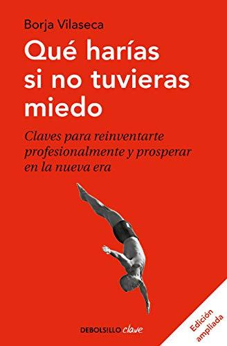 Qué harías si no tuvieras miedo (edición ampliada): Claves para reinventarte profesionalmente y prosperar en la nueva era