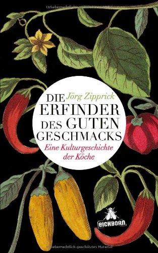 Die Erfinder des guten Geschmacks: Eine Kulturgeschichte der Köche