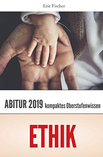 Abiturwissen Ethik: kompaktes Oberstufenwissen zur Vorbereitung auf das Abitur (Klausuren- und Abiturvorbereitung)