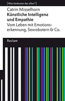 Künstliche Intelligenz und Empathie. Vom Leben mit Emotionserkennung, Sexrobotern & Co: [Was bedeutet das alles?]