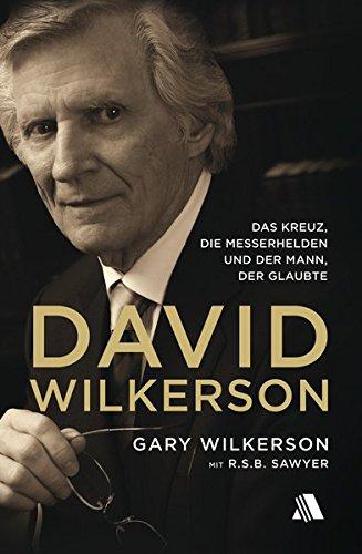 David Wilkerson: Das Kreuz, die Messerhelden und der Mann, der glaubte