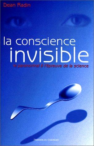 La conscience invisible : le paranormal à l'épreuve de la science