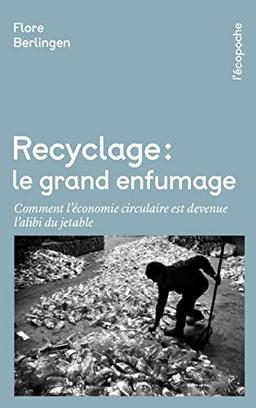 Recyclage : le grand enfumage : comment l'économie circulaire est devenue l'alibi du jetable