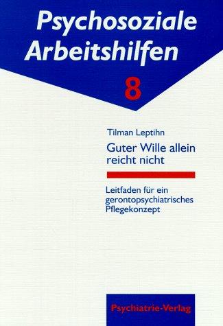 Guter Wille allein reicht nicht. Leitfaden für ein gerontopsychiatrisches Pflegekonzept