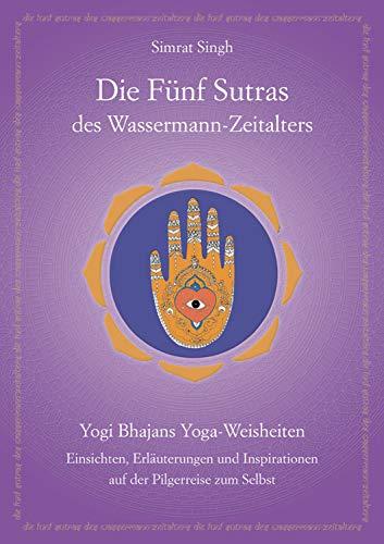 Die Fünf Sutras des Wassermann-Zeitalters: Yogi Bhajans Kundalini Yoga Sutras - Weisheit und Inspiration auf der Pilgerreise zum Selbst