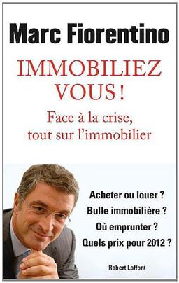 Immobiliez-vous ! : face à la crise, tout sur l'immobilier