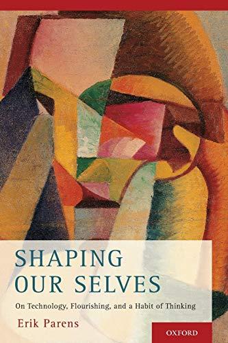 Shaping Our Selves: On Technology, Flourishing, and a Habit of Thinking