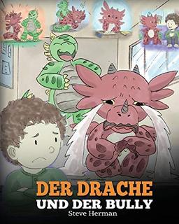 Der Drache und der Bully: (Dragon and The Bully) Eine süße Geschichte, die Kindern beibringt, wie man mit Tyrannen in der Schule umgeht. (My Dragon Books Deutsch, Band 5)