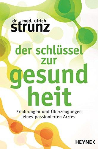 Der Schlüssel zur Gesundheit: Erfahrungen und Überzeugungen eines passionierten Arztes