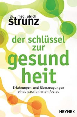 Der Schlüssel zur Gesundheit: Erfahrungen und Überzeugungen eines passionierten Arztes