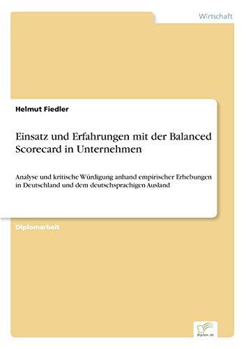 Einsatz und Erfahrungen mit der Balanced Scorecard in Unternehmen: Analyse und kritische W?rdigung anhand empirischer Erhebungen in Deutschland und ... Deutschland und dem deutschsprachigen Ausland