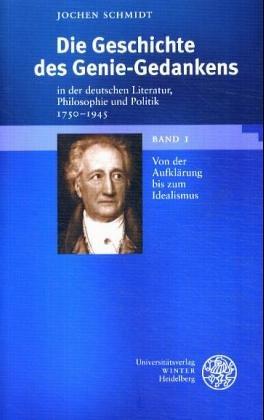 Die Geschichte des Genie-Gedankens in der deutschen Literatur, Philosophie und Politik 1750-1945. 2 Bde: Bd. 1: Von der Aufklärung bis zum Idealismus. ... der Romantik bis zum Ende des Dritten Reiches