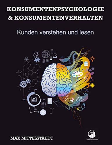 Konsumentenpsychologie und Konsumentenverhalten: Marketingpsychologie - Kunden verstehen und lesen