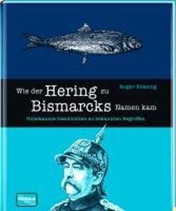 Wie der Hering zu Bismarcks Namen kam: Unbekannte Geschichten zu bekannten Begriffen