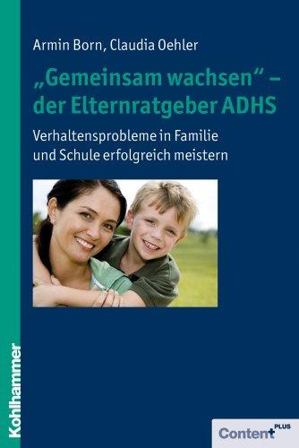 ''Gemeinsam wachsen'' - der Elternratgeber ADHS: Verhaltensprobleme in Familie und Schule erfolgreich meistern