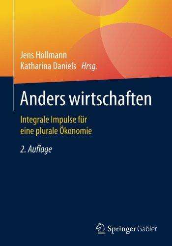 Anders wirtschaften: Integrale Impulse für eine plurale Ökonomie