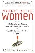 Marketing to Women: How to Understand, Reach, and Increase Your Share of the World's Largest Market Segment: How to Understand, Reach and Increase Your Share of the Largest Market Segment