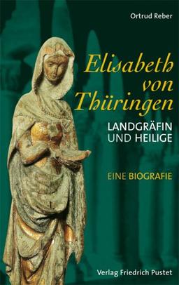 Elisabeth von Thüringen. Landgräfin und Heilige. Eine Biografie