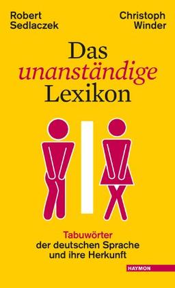 Das unanständige Lexikon: Tabuwörter der deutschen Sprache und ihre Herkunft