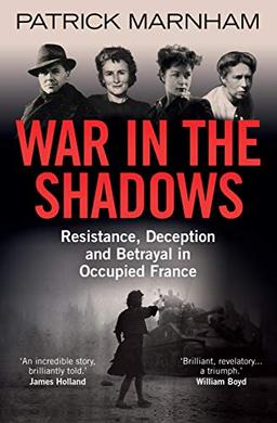 War in the Shadows: Resistance, Deception and Betrayal in Occupied France