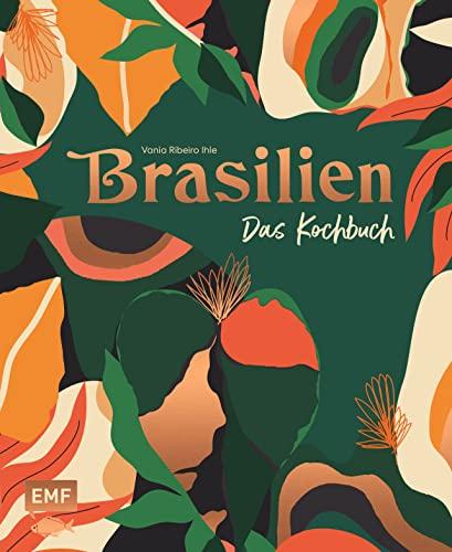 Brasilien – Das Kochbuch: Ceviche, Fejoada & Picanha: Über 80 authentische Rezepte vom Amazonas bis nach Rio de Janeiro zum Nachkochen für zu Hause – ... und stimmungsvollen Impressionen