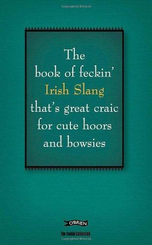 The Book of Feckin' Irish Slang: That's Great Craic for Cute Hoors and Bowsies (Feckin' Collection)