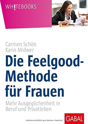 Die Feelgood-Methode für Frauen: Mehr Ausgeglichenheit in Beruf und Privatleben (Whitebooks)