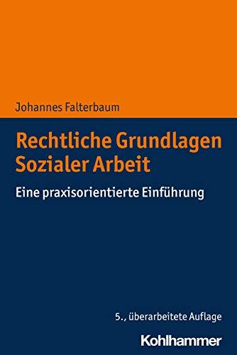 Rechtliche Grundlagen Sozialer Arbeit: Eine praxisorientierte Einführung: Eine praxisorientierte Einfhrung