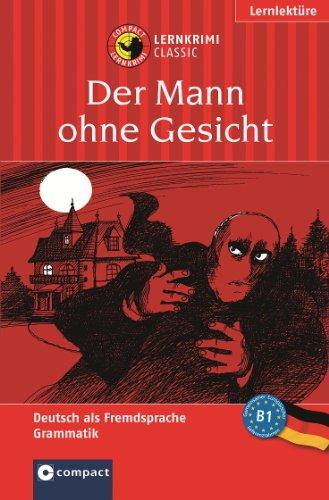 Der Mann ohne Gesicht. Compact Lernkrimi. Lernziel: Deutsch Grammatik. Deutsch als Fremdsprache (DaF) - Niveau B1: Lernziel Deutsch Grammatik. Das spannende Sprachtraining