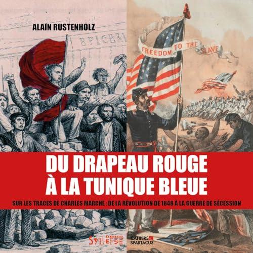 Du drapeau rouge à la tunique bleue : sur les traces de Charles Marche : de la révolution de 1848 à la guerre de Sécession