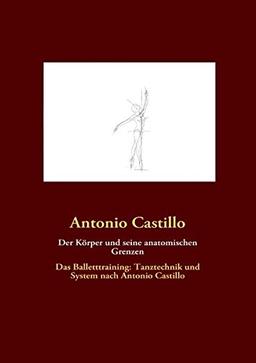 Der Körper und seine anatomischen Grenzen: Das Balletttraining: Tanztechnik und System nach Antonio Castillo