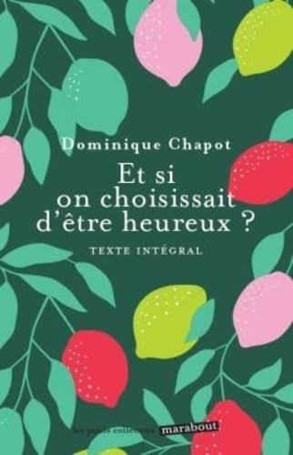 Et si on choisissait d'être heureux ? : cultiver la joie et devenir acteur de sa vie : texte intégral