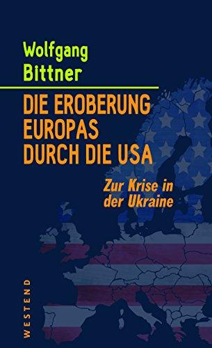 Die Eroberung Europas durch die USA: Zur Krise in der Ukraine