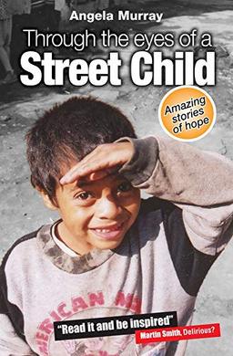 Through the Eyes of a Street Child: Amazing Stories Of Hope