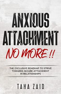 Anxious Attachment No More !!: The Exclusive Roadmap To strive Towards Secure Attachment In Relationships