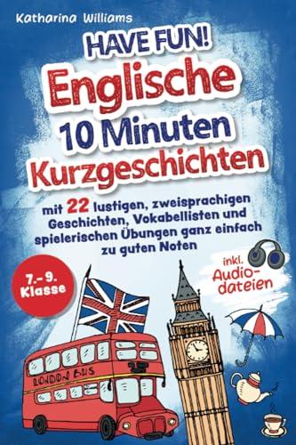 Have fun! Englische 10 Minuten Kurzgeschichten inkl. Audiodateien 7. – 9. Klasse - mit 22 lustigen, zweisprachigen Geschichten, Vokabellisten und spielerischen Übungen ganz einfach zu guten Noten