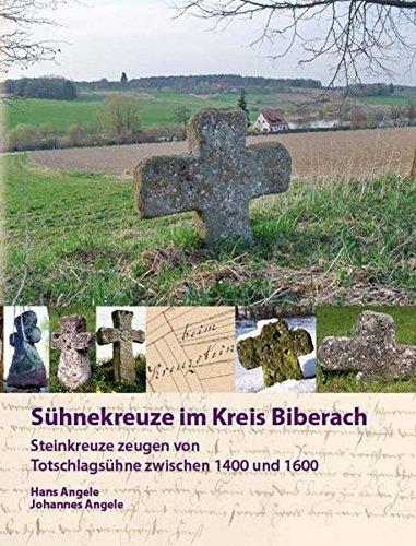 Sühnekreuze im Kreis Biberach: Steinkreuze zeugen von Totschlagsühne zwischen 1400 und 1600. Ein Inventar. Stand 2012