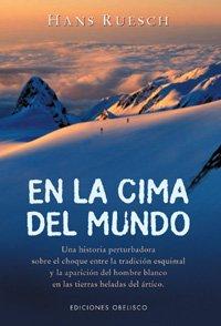 En la cima del mundo : una historia pertubadora sobre el choque entre la tradición esquimal y la aparición del hombre blanco en las tierras heladas del Artico (NARRATIVA)