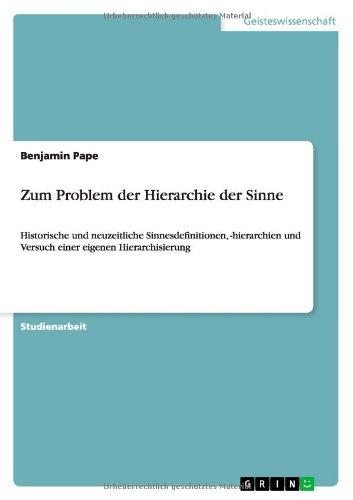 Zum Problem der Hierarchie der Sinne: Historische und neuzeitliche Sinnesdefinitionen, -hierarchien und Versuch einer eigenen Hierarchisierung