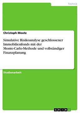 Simulative Risikoanalyse geschlossener Immobilienfonds mit der Monte-Carlo-Methode und vollständiger Finanzplanung