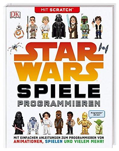 Star Wars™ Spiele programmieren: Mit Scratch™. Mit einfachen Anleitungen zum Programmieren von Animationen, Spielen und vielem mehr!