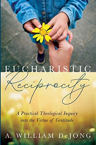 Eucharistic Reciprocity: A Practical Theological Inquiry into the Virtue of Gratitude