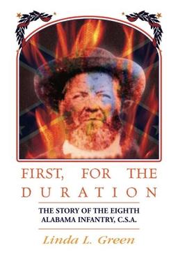 First, For The Duration: The Story of the Eighth (8th) Alabama Infantry, C.S.A.