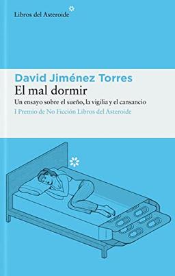 El mal dormir: Un ensayo sobre el sueño, la vigilia y el cansancio (Libros del Asteroide, Band 268)