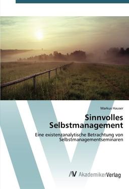 Sinnvolles Selbstmanagement: Eine existenzanalytische Betrachtung von Selbstmanagementseminaren