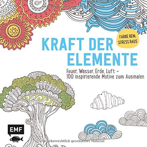 Kraft der Elemente (Ausmalbuch für Erwachsene): Feuer, Wasser, Erde, Luft - 100 inspirierende Motive zum Ausmalen - Farbe rein Stress raus