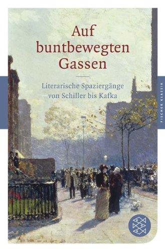 Auf buntbewegten Gassen: Literarische Spaziergänge von Schiller bis Kafka (Fischer Klassik)