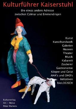 Kulturführer Kaiserstuhl: Die etwas andere Adresse zwischen Colmar und Emmendingen. Kunst, Kunsthandwerk, theater, Musik, Kabarett, bioLOGISCH, Kulturinitiativen, Gastronomie