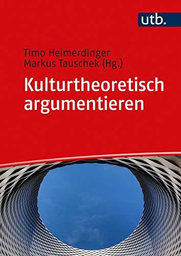 Kulturtheoretisch argumentieren: Ein Arbeitsbuch